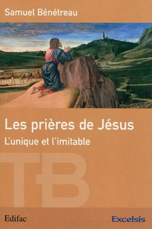 Les prières de Jésus : l'unique et l'inimitable - Samuel Bénétreau