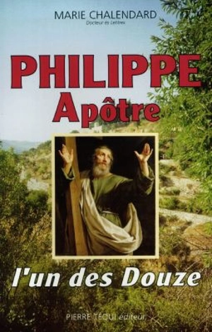 Philippe, apôtre : l'un des Douze - Marie Chalendard