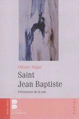 Saint Jean Baptiste : précurseur de la joie - Olivier Segui