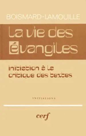 La Vie des Evangiles : Initiation à la critique des Textes - Marie-Emile Boismard