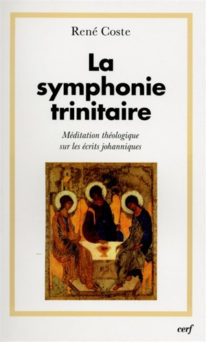 La symphonie trinitaire : méditation théologique sur les écrits johanniques - René Coste