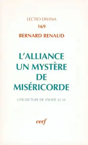 L'Alliance : un mystère de miséricorde : une lecture de Ex 32-34 - Bernard Renaud