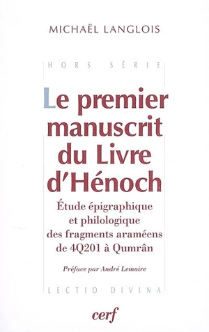 Le premier manuscrit du Livre d'Hénoch : étude épigraphique et philologique des fragments araméens de 4Q201 à Qumrâm - Michaël Langlois