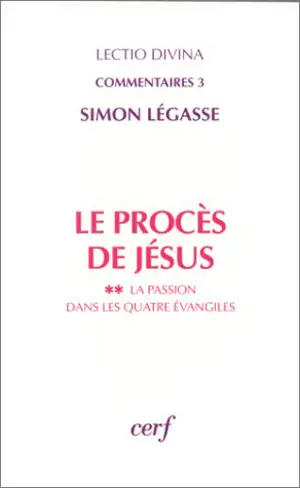 Le procès de Jésus. Vol. 2. La passion dans les quatre Evangiles - Simon Légasse