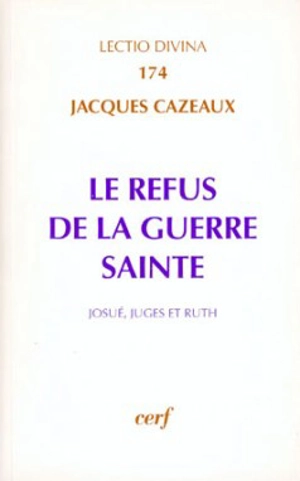 Le refus de la guerre sainte : Josué, Juges et Ruth - Jacques Cazeaux