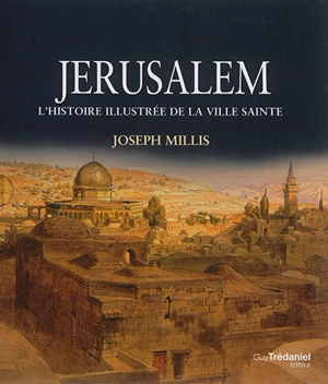 Jérusalem : histoire illustrée de la ville sainte - Joseph Millis