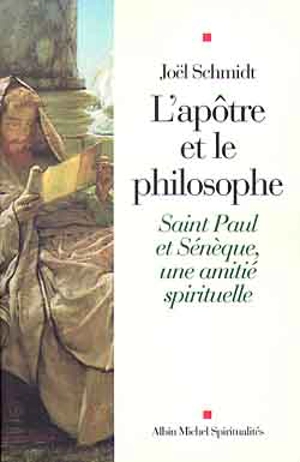 L'apôtre et le philosophe : saint Paul et Sénèque, une amitié spirituelle - Joël Schmidt