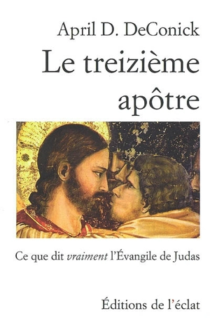 Le treizième apôtre : ce que dit vraiment l'Évangile de Judas - April D. De Conick