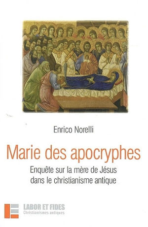 Marie des apocryphes : enquête sur la mère de Jésus dans le christianisme antique - Enrico Norelli