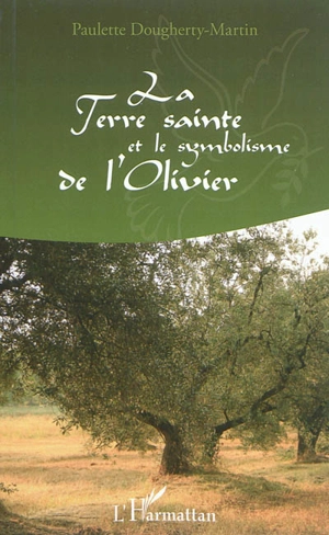 La Terre sainte et le symbolisme de l'olivier - Paulette Dougherty-Martin
