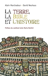 La terre, la Bible et l'histoire : vers le pays que je te ferai voir - Alain Marchadour