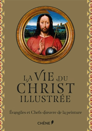 La vie du Christ illustrée : Evangiles et chefs-d'oeuvre de la peinture
