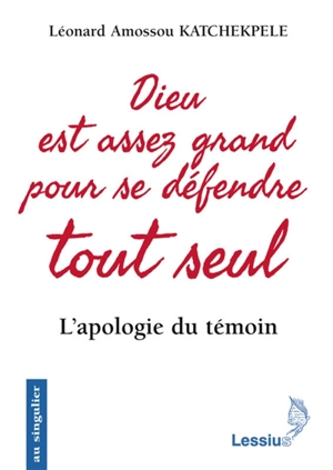 Dieu est assez grand pour se défendre tout seul : l'apologie du témoin - Léonard Amossou Katchekpele