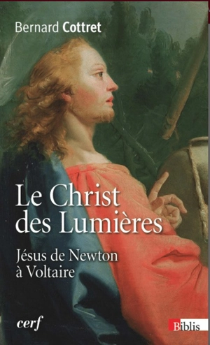Le Christ des Lumières : Jésus de Newton à Voltaire - Bernard Cottret