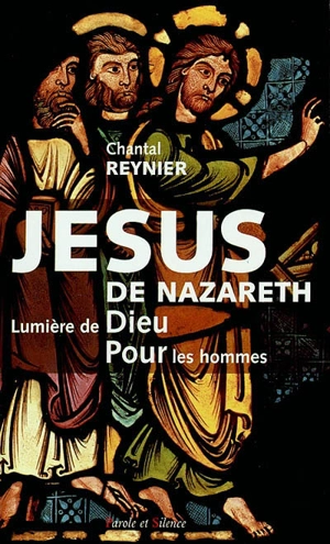 Jésus de Nazareth, lumière de Dieu pour les hommes - Chantal Reynier