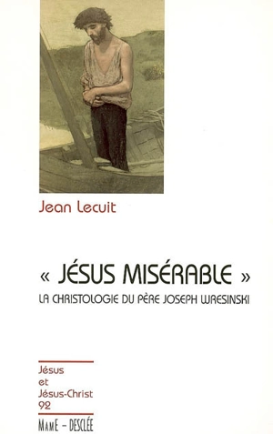 Jésus misérable : introduction à la christologie du père Joseph Wresinski - Jean Lecuit