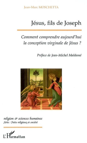 Jésus, fils de Joseph : comment comprendre aujourd'hui la conception virginale de Jésus ? - Jean-Marc Moschetta