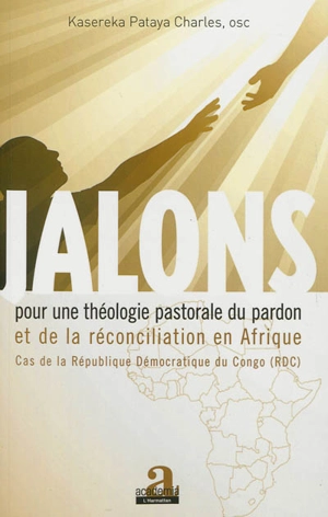 Jalons pour une théologie pastorale du pardon et de la réconciliation en Afrique : cas de la République démocratique du Congo (RDC) - Charles Kasereka Pataya