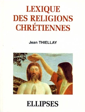 Lexique historique des religions chrétiennes - Jean Thiellay