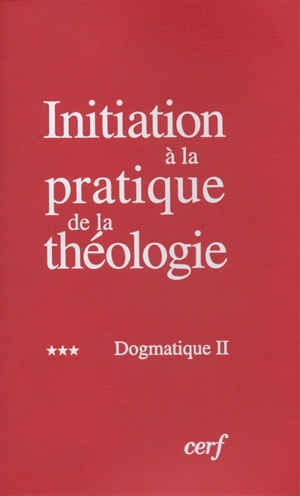 Initiation à la pratique de la théologie. Vol. 3. Dogmatique 2
