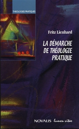 La démarche de la théologie pratique - Fritz Lienhard