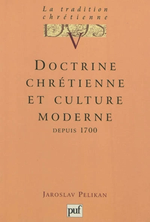 La tradition chrétienne : histoire du développement de la doctrine. Vol. 5. Doctrine chrétienne et culture moderne : depuis 1700 - Jaroslav Jan Pelikan