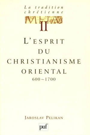 La tradition chrétienne : histoire du développement de la doctrine. Vol. 2. L'esprit du christianisme oriental : 600-1700 - Jaroslav Jan Pelikan