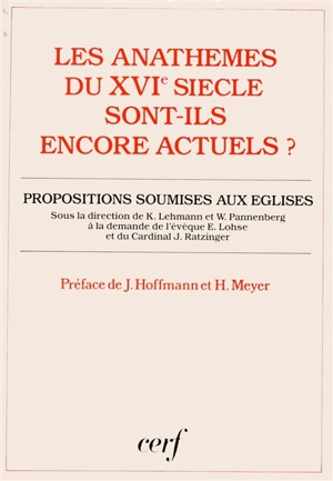 Les Anathèmes du XVIe siècle sont-ils encore actuels ? : les condamnations doctrinales du concile de Trente et des réformateurs justifient-elles encore la division de nos Eglises ? : proposi : tions soumises aux Eglises catholique, luthérienne et réf