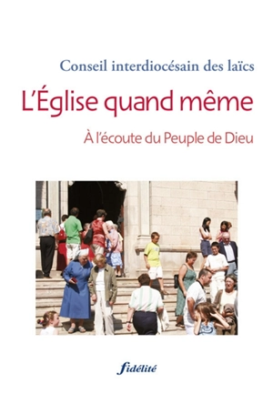 L'Eglise quand même : à l'écoute du peuple de Dieu - Conseil interdiocésain des laïcs de Wallonie et de Bruxelles