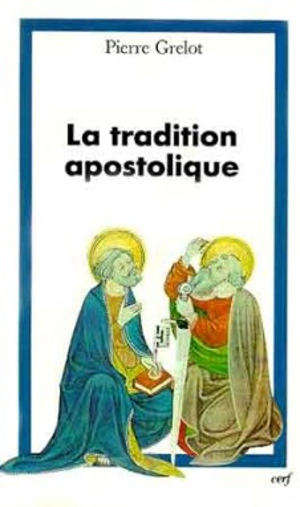 La tradition apostolique : règle de foi et de vie pour l'Eglise - Pierre Grelot