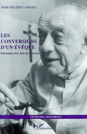 Les conversions d'un évêque : entretiens avec José de Broucker - Hélder Câmara