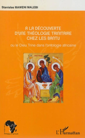 A la découverte d'une théologie trinitaire chez les Bantu ou Le Dieu Trine dans l'ontologie africaine - Stanislas Maweni Malebi