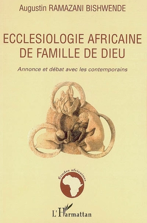 Ecclésiologie africaine de famille de Dieu : annonce et débat avec les contemporains - Augustin Ramazani Bishwende