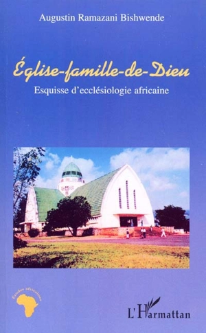 Eglise-famille-de-Dieu : esquisse d'ecclésiologie africaine - Augustin Ramazani Bishwende