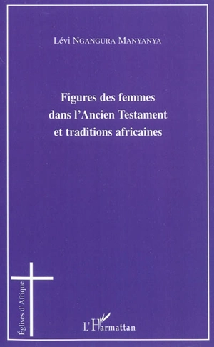 Figures des femmes dans l'Ancien Testament et traditions africaines - Lévi Ngangura Manyanya