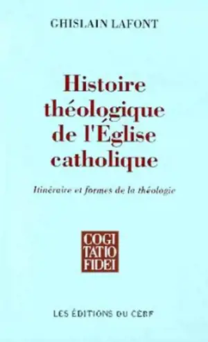 Histoire théologique de l'Eglise catholique : itinéraire et formes de la théologie - Ghislain Lafont