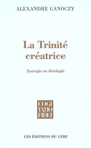 La Trinité créatrice : synergie en théologie - Alexandre Ganoczy
