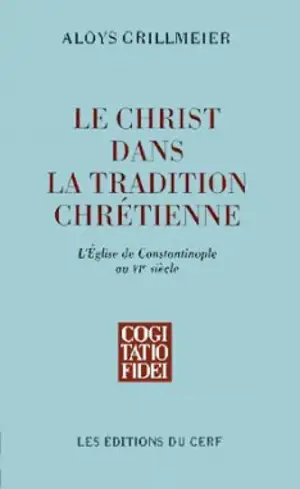 Le Christ dans la tradition chrétienne. Vol. 2-2. L'Eglise de Constantinople au VIe siècle - Aloys Grillmeier