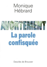 Avortement : la parole confisquée - Monique Hébrard