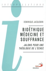 Bioéthique, médecine et souffrance : jalons pour une théologie.. - Dominique Jacquemin