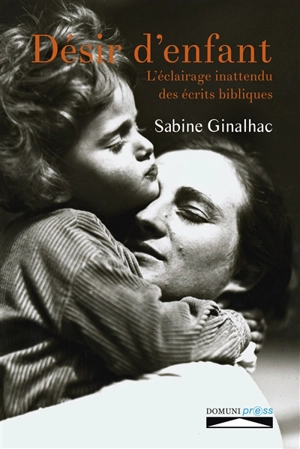 Désir d'enfant : l'éclairage inattendu des écrits bibliques - Sabine Ginalhac