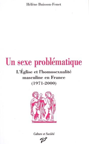 Un sexe problématique : l'Eglise et l'homosexualité masculine en France (1971-2000) - Hélène Buisson-Fenet