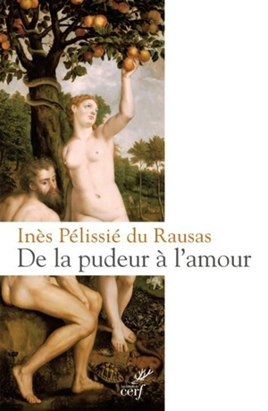 De la pudeur à l'amour : philosophie et théologie de la pudeur - Inès Pélissié du Rausas