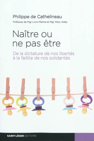 Naître ou ne pas être : de la dictature de nos libertés à la faillite de nos solidarités - Philippe de Cathelineau