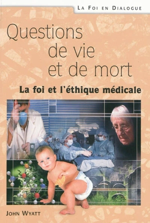 Questions de vie et de mort : la foi et l'éthique médicale - John Wyatt