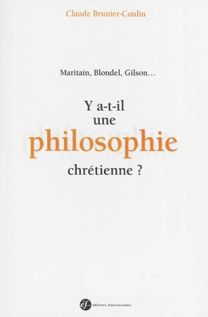 Y a t-il une philosophie chrétienne ? : Maritain, Blondel, Gilson... : un colloque de philosophie à Juvisy en 1933 - Claude Brunier-Coulin