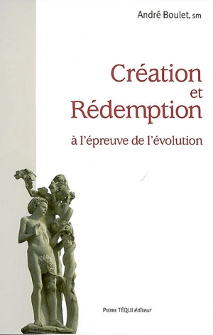Création et rédemption à l'épreuve de l'évolution : A l'origine il n'en était pas ainsi - André Boulet