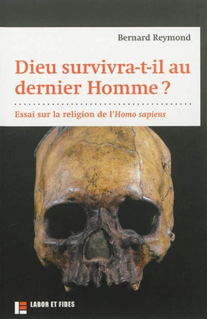 Dieu survivra-t-il au dernier homme ? : essai sur la religion de l'Homo sapiens - Bernard Reymond