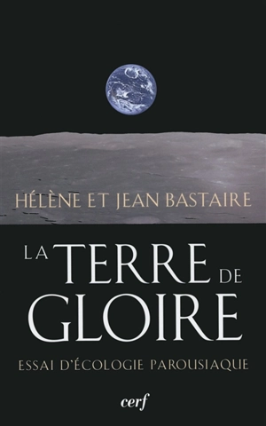 La terre de gloire : essai d'écologie parousiaque - Jean Bastaire