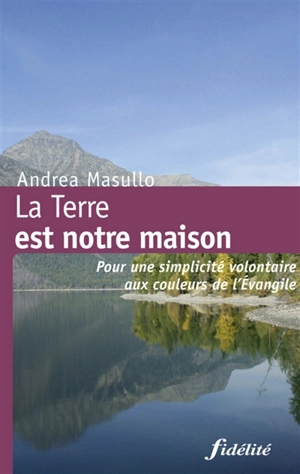 La Terre est notre maison : pour une simplicité volontaire aux couleurs de l'Evangile - Andrea Masullo